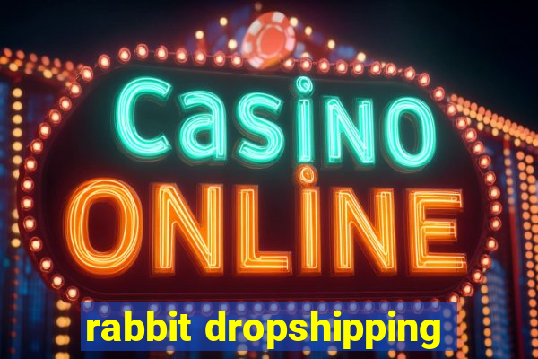 rabbit dropshipping